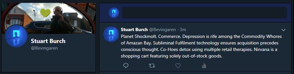 Planet Shockmolt. Commerce. Depression is rife among the Commodity Whores of Amazan Bay. Subliminal Fulfilment technology ensures acquisition precedes conscious thought. Co-Hoes detox using multiple retail therapies. Nirvana is a shopping cart featuring solely out-of-stock goods.